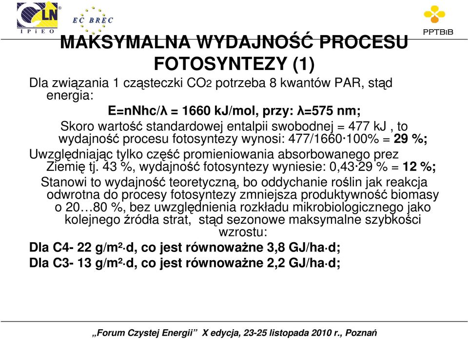 43 %, wydajność fotosyntezy wyniesie: 0,43 29 % = 12 %; Stanowi to wydajność teoretyczną, bo oddychanie roślin jak reakcja odwrotna do procesy fotosyntezy zmniejsza produktywność biomasy o