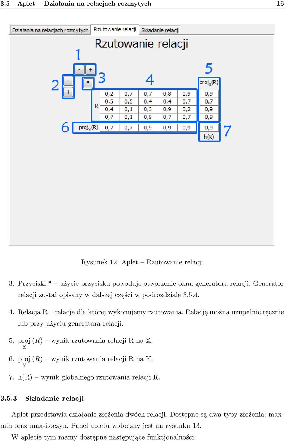 Relację można uzupełnić ręcznie lub przy użyciu generatora relacji. 5. proj (R) wynik rzutowania relacji R na X. X 6. proj (R) wynik rzutowania relacji R na Y. Y 7.