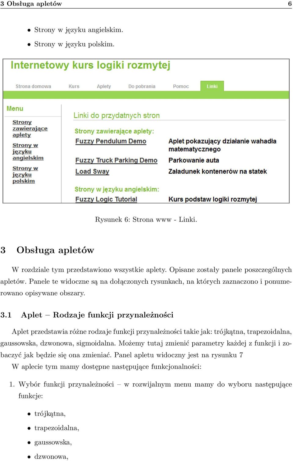 1 Aplet Rodzaje funkcji przynależności Aplet przedstawia różne rodzaje funkcji przynależności takie jak: trójkątna, trapezoidalna, gaussowska, dzwonowa, sigmoidalna.