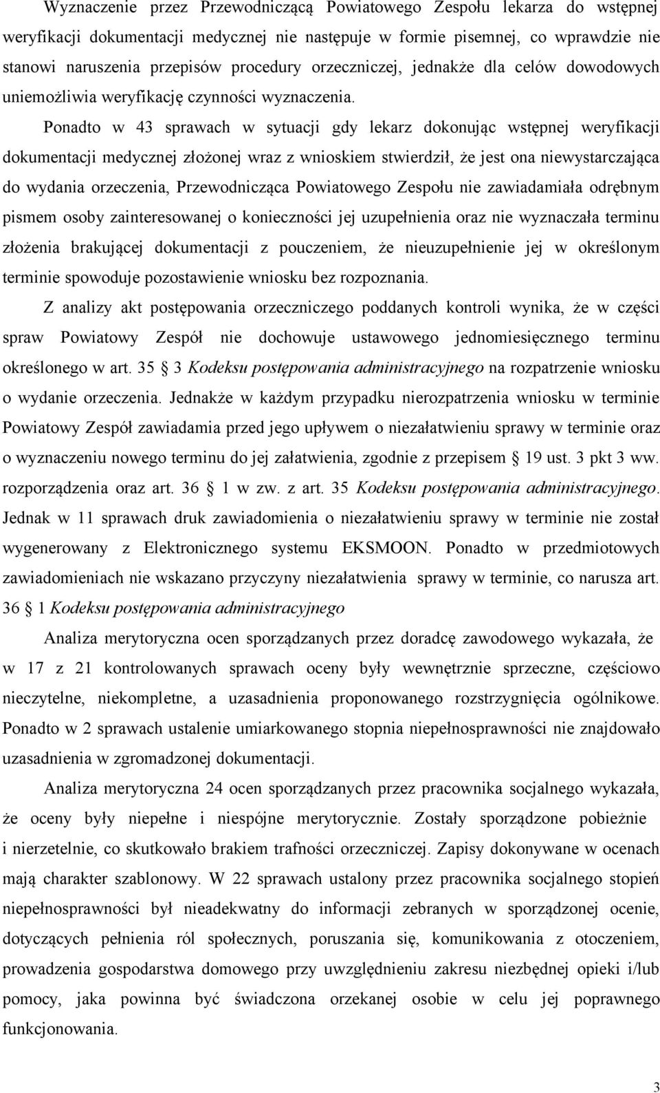 Ponadto w 43 sprawach w sytuacji gdy lekarz dokonując wstępnej weryfikacji dokumentacji medycznej złożonej wraz z wnioskiem stwierdził, że jest ona niewystarczająca do wydania orzeczenia,