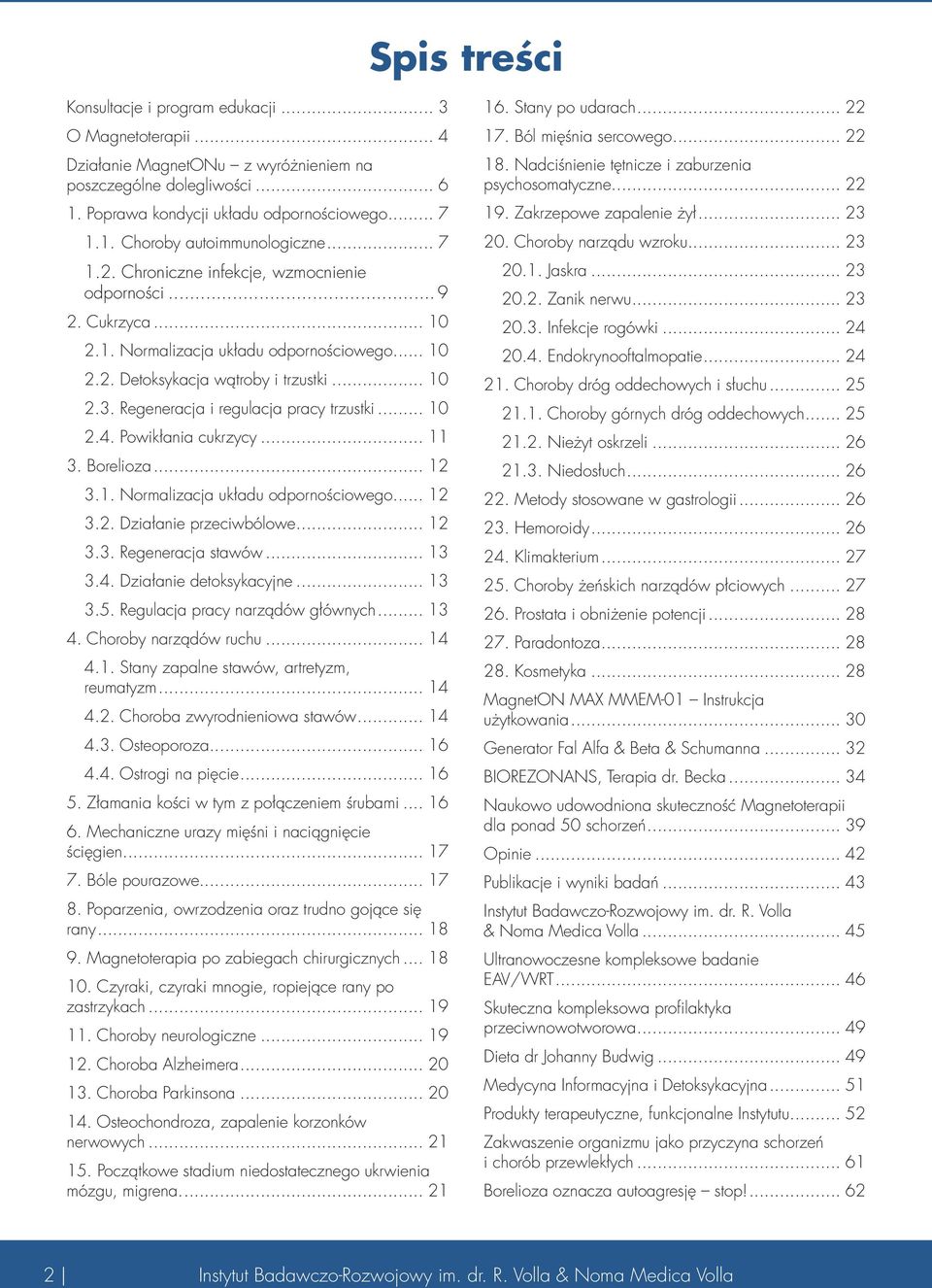 Regeneracja i regulacja pracy trzustki... 10 2.4. Powikłania cukrzycy... 11 3. Borelioza... 12 3.1. Normalizacja układu odpornościowego... 12 3.2. Działanie przeciwbólowe... 12 3.3. Regeneracja stawów.