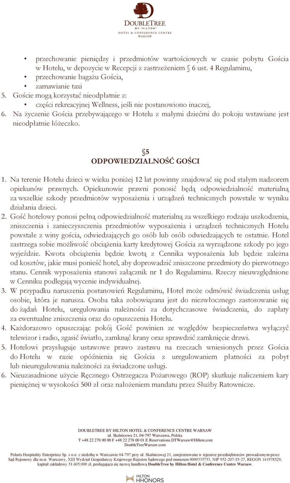 Na życzenie Gościa przebywającego w Hotelu z małymi dziećmi do pokoju wstawiane jest nieodpłatnie łóżeczko. 5 ODPOWIEDZIALNOŚĆ GOŚCI 1.