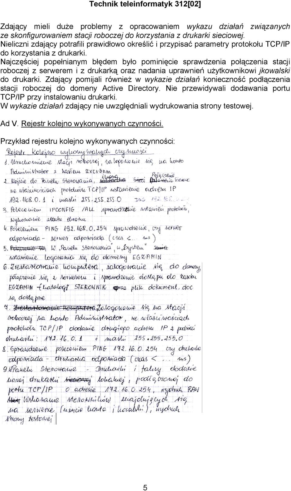 Najczęściej popełnianym błędem było pominięcie sprawdzenia połączenia stacji roboczej z serwerem i z drukarką oraz nadania uprawnień użytkownikowi jkowalski do drukarki.