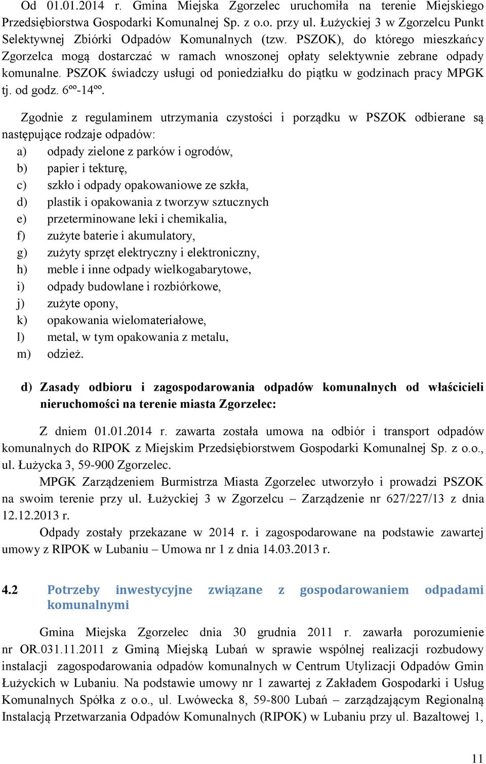 PSZOK świadczy usługi od poniedziałku do piątku w godzinach pracy MPGK tj. od godz. 6ºº-14ºº.