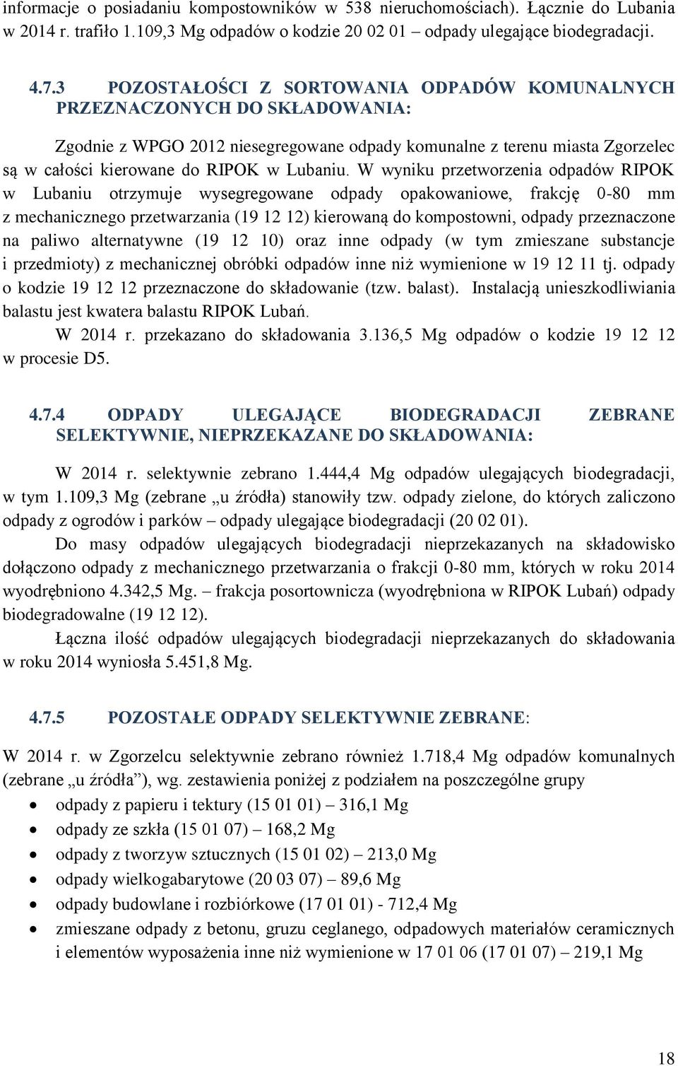 W wyniku przetworzenia odpadów RIPOK w Lubaniu otrzymuje wysegregowane odpady opakowaniowe, frakcję 0-80 mm z mechanicznego przetwarzania (19 12 12) kierowaną do kompostowni, odpady przeznaczone na