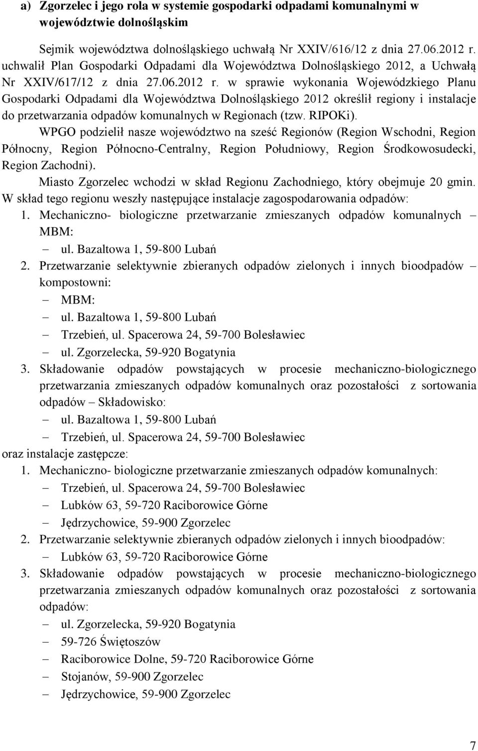 w sprawie wykonania Wojewódzkiego Planu Gospodarki Odpadami dla Województwa Dolnośląskiego 2012 określił regiony i instalacje do przetwarzania odpadów komunalnych w Regionach (tzw. RIPOKi).