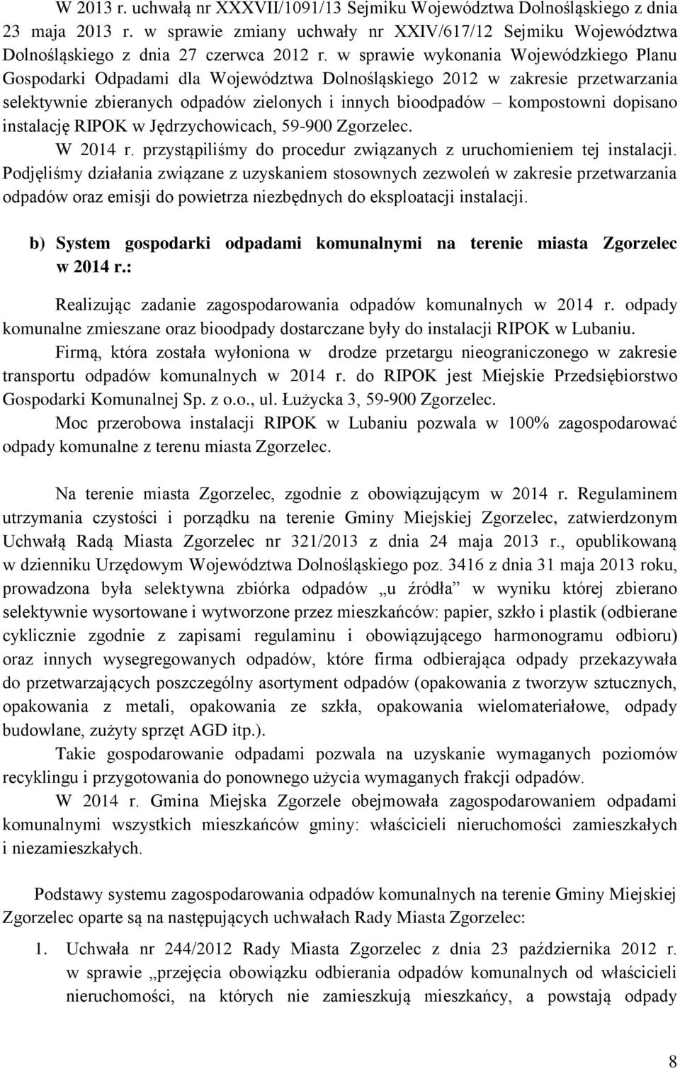 dopisano instalację RIPOK w Jędrzychowicach, 59-900 Zgorzelec. W r. przystąpiliśmy do procedur związanych z uruchomieniem tej instalacji.