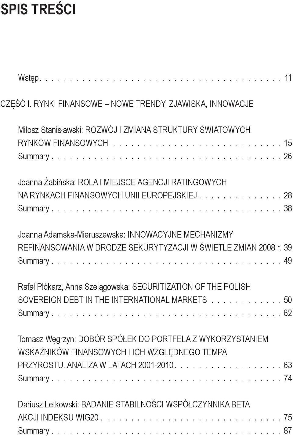 NA RYNKACH FINANSOWYCH UNII EUROPEJSKIEJ 28 Summary 38 Joanna Adamska-Mieruszewska: INNOWACYJNE MECHANIZMY REFINANSOWANIA W DRODZE SEKURYTYZACJI W ŚWIETLE ZMIAN 2008 r.