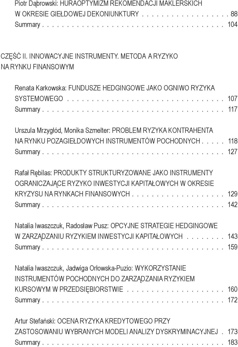 POZAGIEŁDOWYCH INSTRUMENTÓW POCHODNYCH 118 Summary 127 Rafał Rębilas: PRODUKTY STRUKTURYZOWANE JAKO INSTRUMENTY OGRANICZAJĄCE RYZYKO INWESTYCJI KAPITAŁOWYCH W OKRESIE KRYZYSU NA RYNKACH FINANSOWYCH