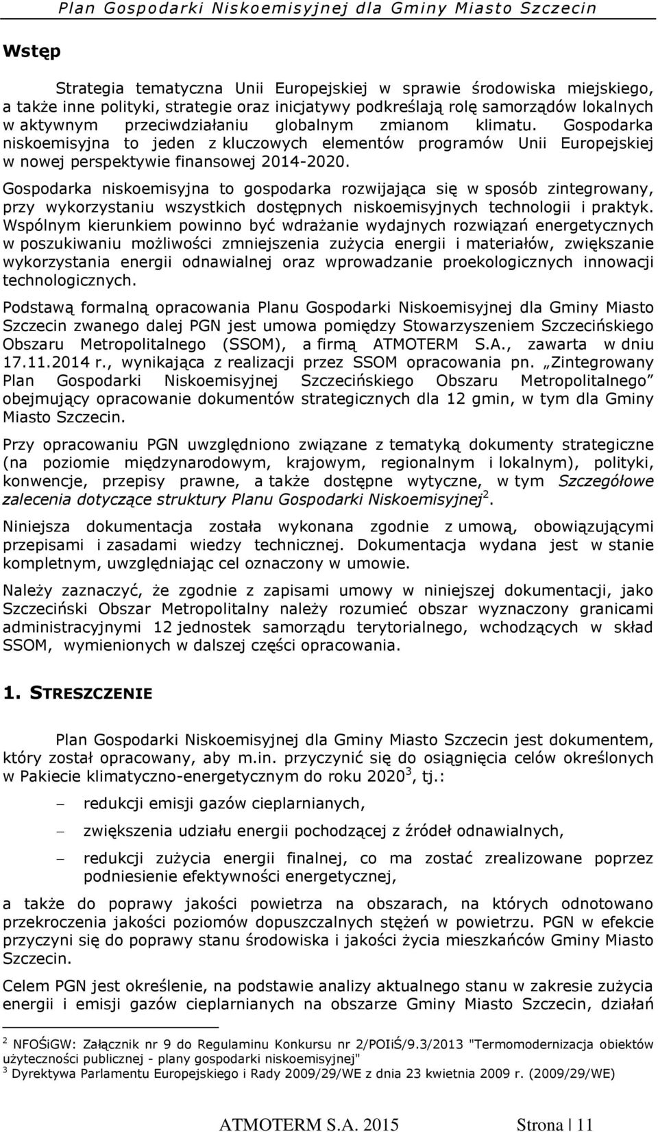 Gospodarka niskoemisyjna to gospodarka rozwijająca się w sposób zintegrowany, przy wykorzystaniu wszystkich dostępnych niskoemisyjnych technologii i praktyk.