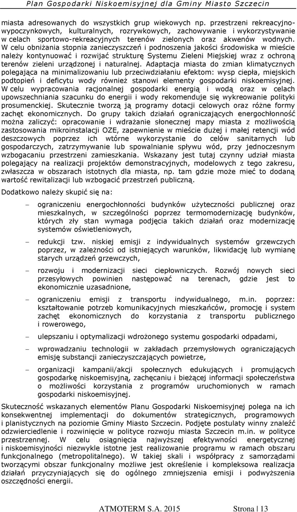 W celu obniżania stopnia zanieczyszczeń i podnoszenia jakości środowiska w mieście należy kontynuować i rozwijać strukturę Systemu Zieleni Miejskiej wraz z ochroną terenów zieleni urządzonej i