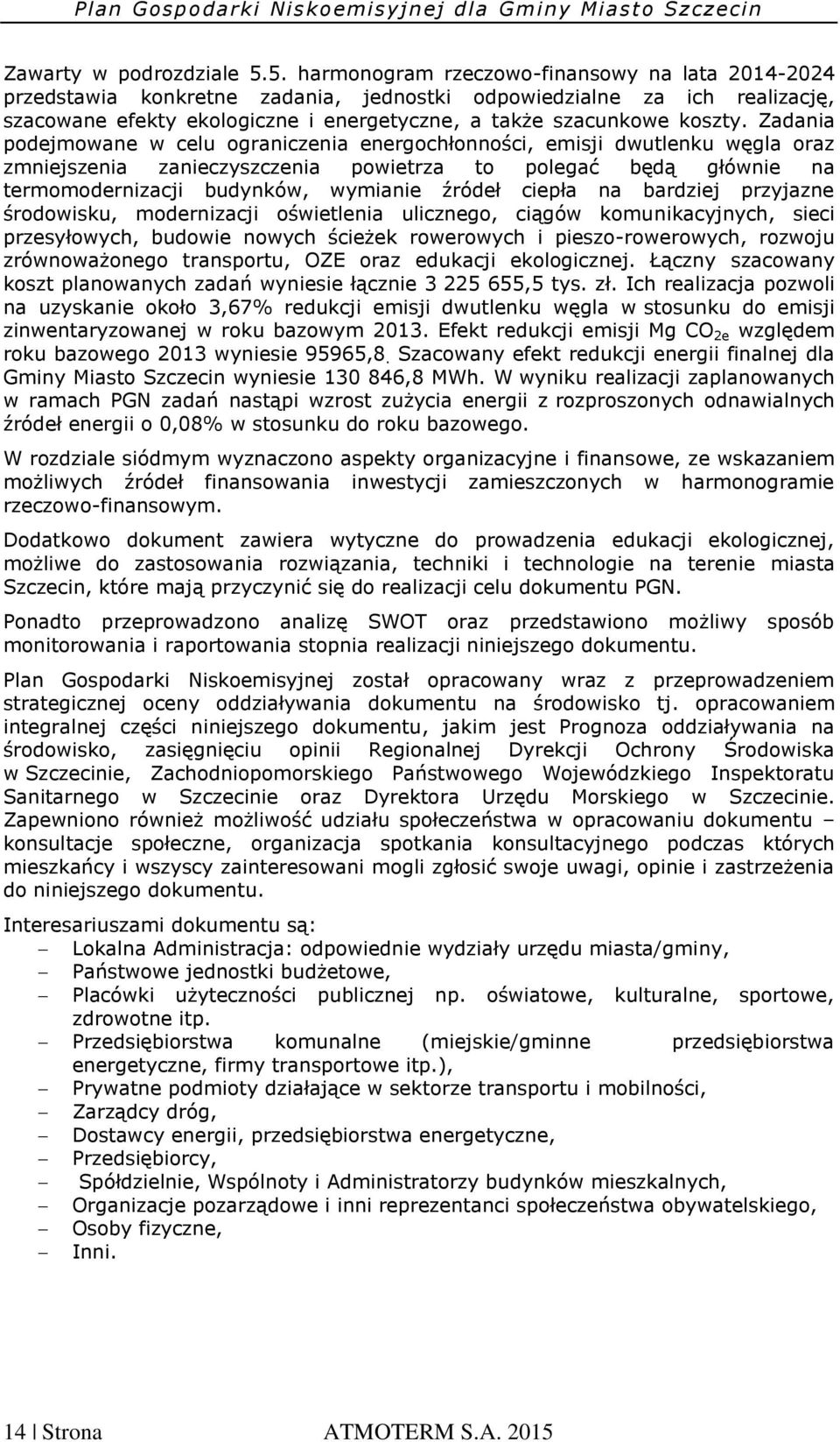 Zadania podejmowane w celu ograniczenia energochłonności, emisji dwutlenku węgla oraz zmniejszenia zanieczyszczenia powietrza to polegać będą głównie na termomodernizacji budynków, wymianie źródeł