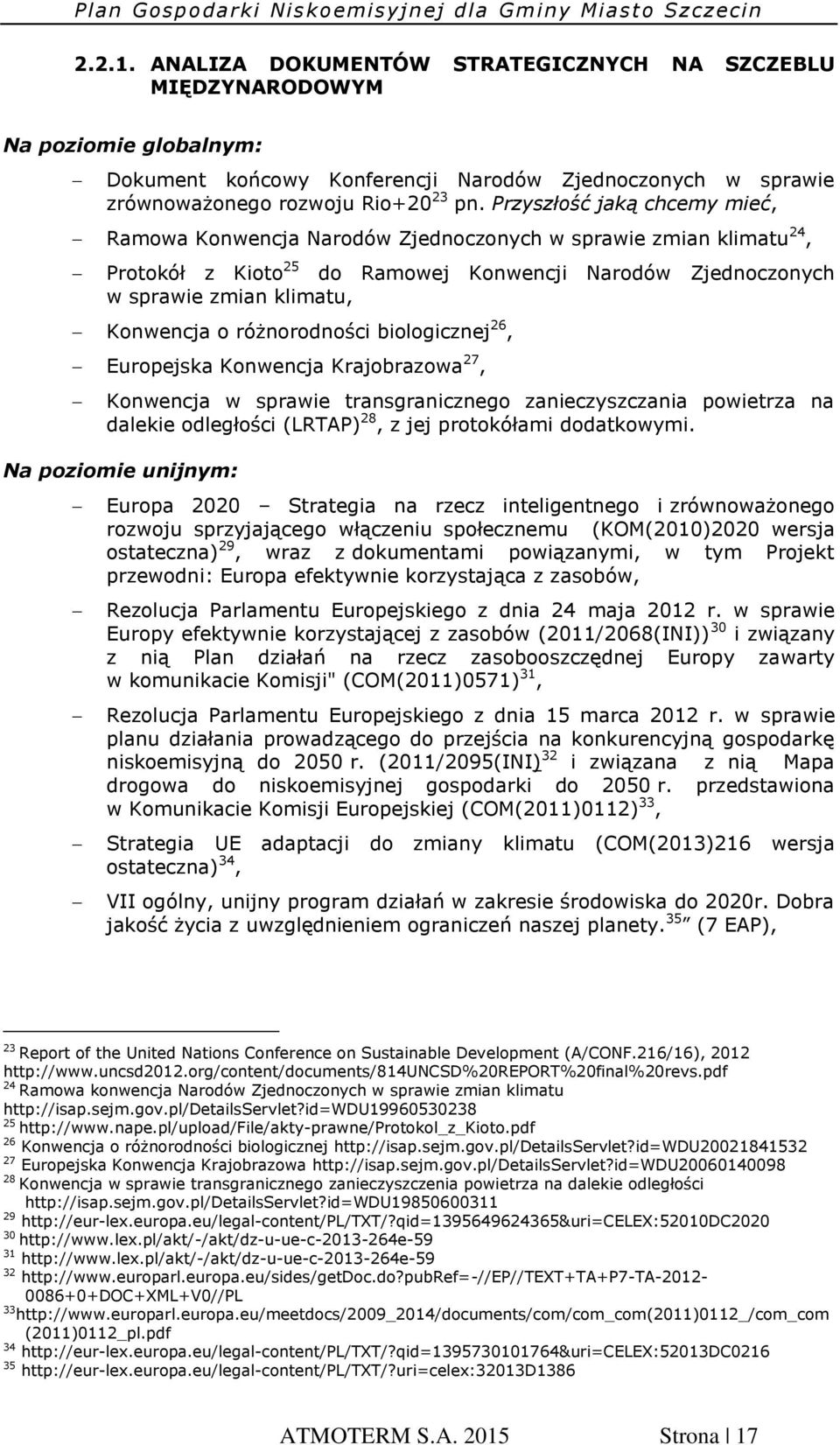 różnorodności biologicznej 26, Europejska Konwencja Krajobrazowa 27, Konwencja w sprawie transgranicznego zanieczyszczania powietrza na dalekie odległości (LRTAP) 28, z jej protokółami dodatkowymi.