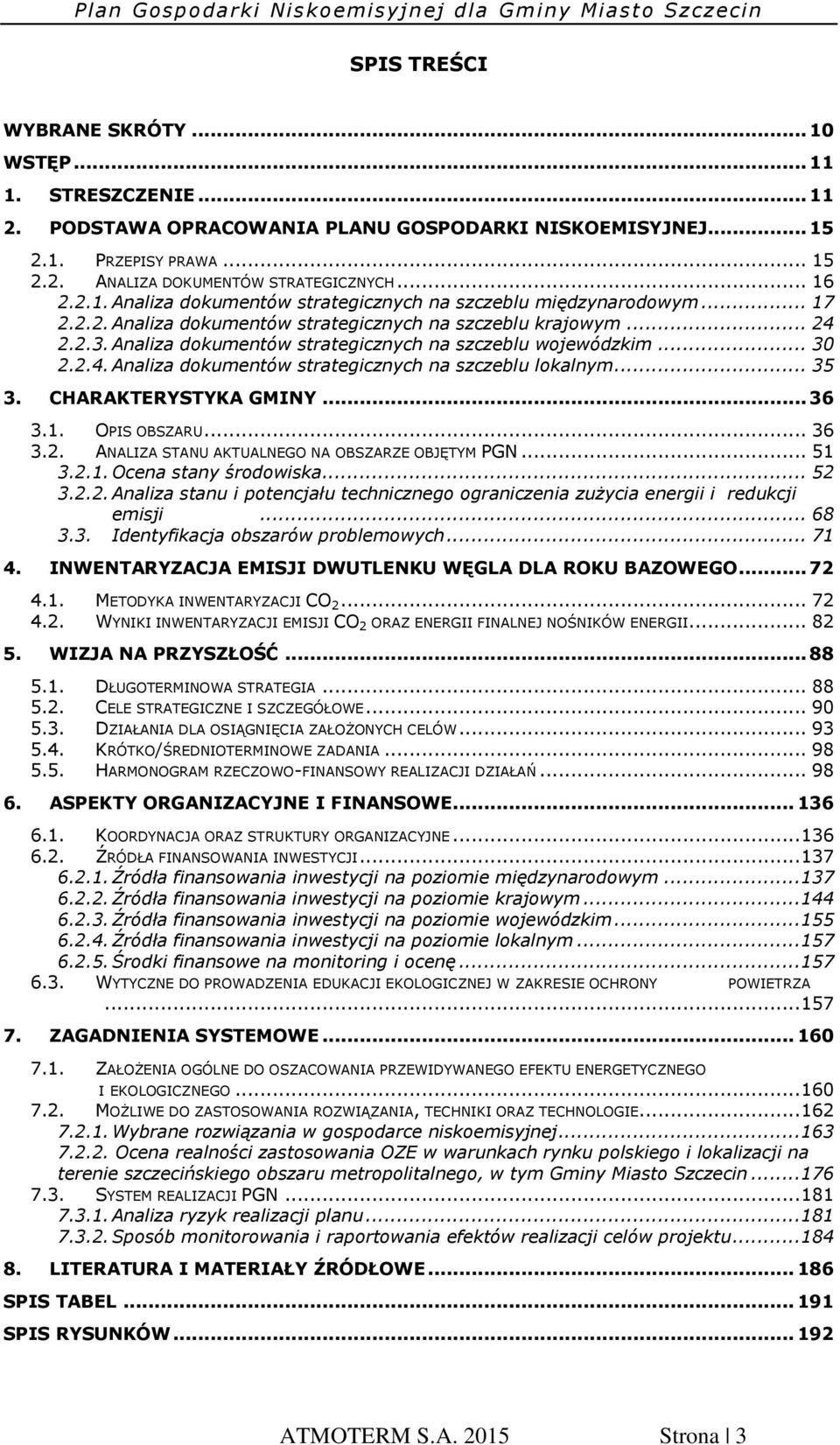 Analiza dokumentów strategicznych na szczeblu wojewódzkim... 30 2.2.4. Analiza dokumentów strategicznych na szczeblu lokalnym... 35 3. CHARAKTERYSTYKA GMINY... 36 3.1. OPIS OBSZARU... 36 3.2. ANALIZA STANU AKTUALNEGO NA OBSZARZE OBJĘTYM PGN.