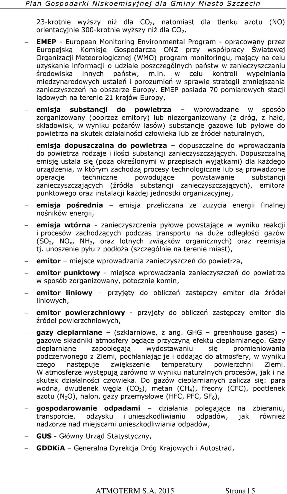 innych państw, m.in. w celu kontroli wypełniania międzynarodowych ustaleń i porozumień w sprawie strategii zmniejszania zanieczyszczeń na obszarze Europy.