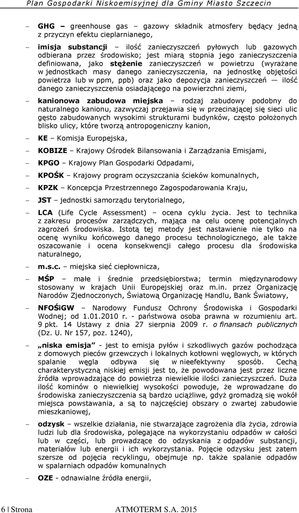 zanieczyszczeń ilość danego zanieczyszczenia osiadającego na powierzchni ziemi, kanionowa zabudowa miejska rodzaj zabudowy podobny do naturalnego kanionu, zazwyczaj przejawia się w przecinającej się