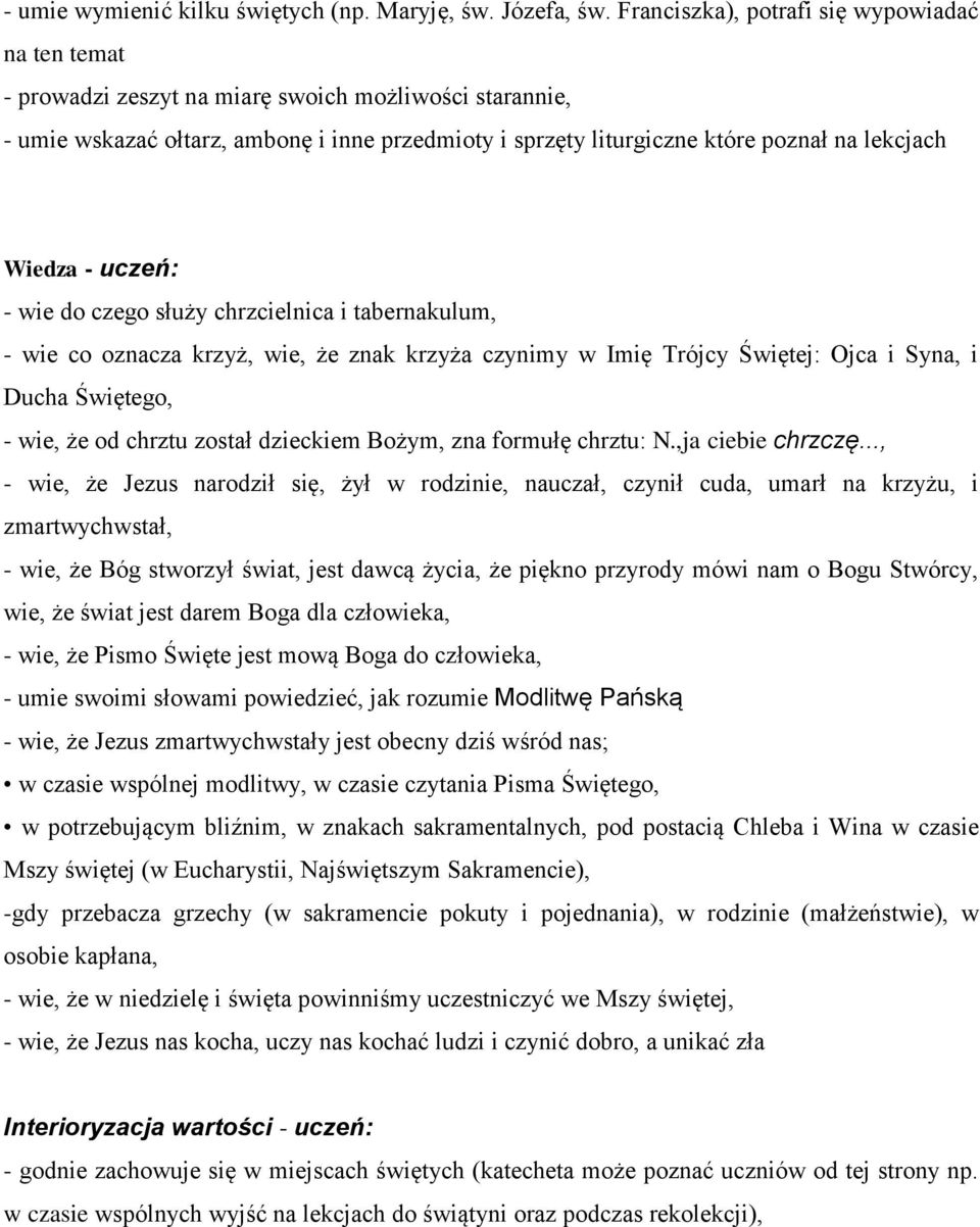 Wiedza - uczeń: - wie do czego służy chrzcielnica i tabernakulum, - wie co oznacza krzyż, wie, że znak krzyża czynimy w Imię Trójcy Świętej: Ojca i Syna, i Ducha Świętego, - wie, że od chrztu został