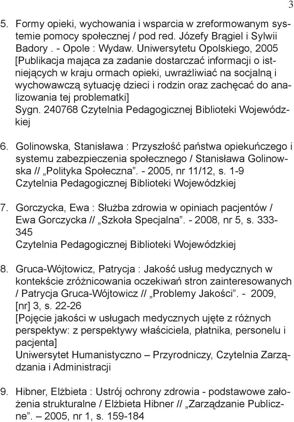 analizowania tej problematki] Sygn. 240768 Golinowska, Stanisława : Przyszłość państwa opiekuńczego i systemu zabezpieczenia społecznego / Stanisława Golinowska // Polityka Społeczna.