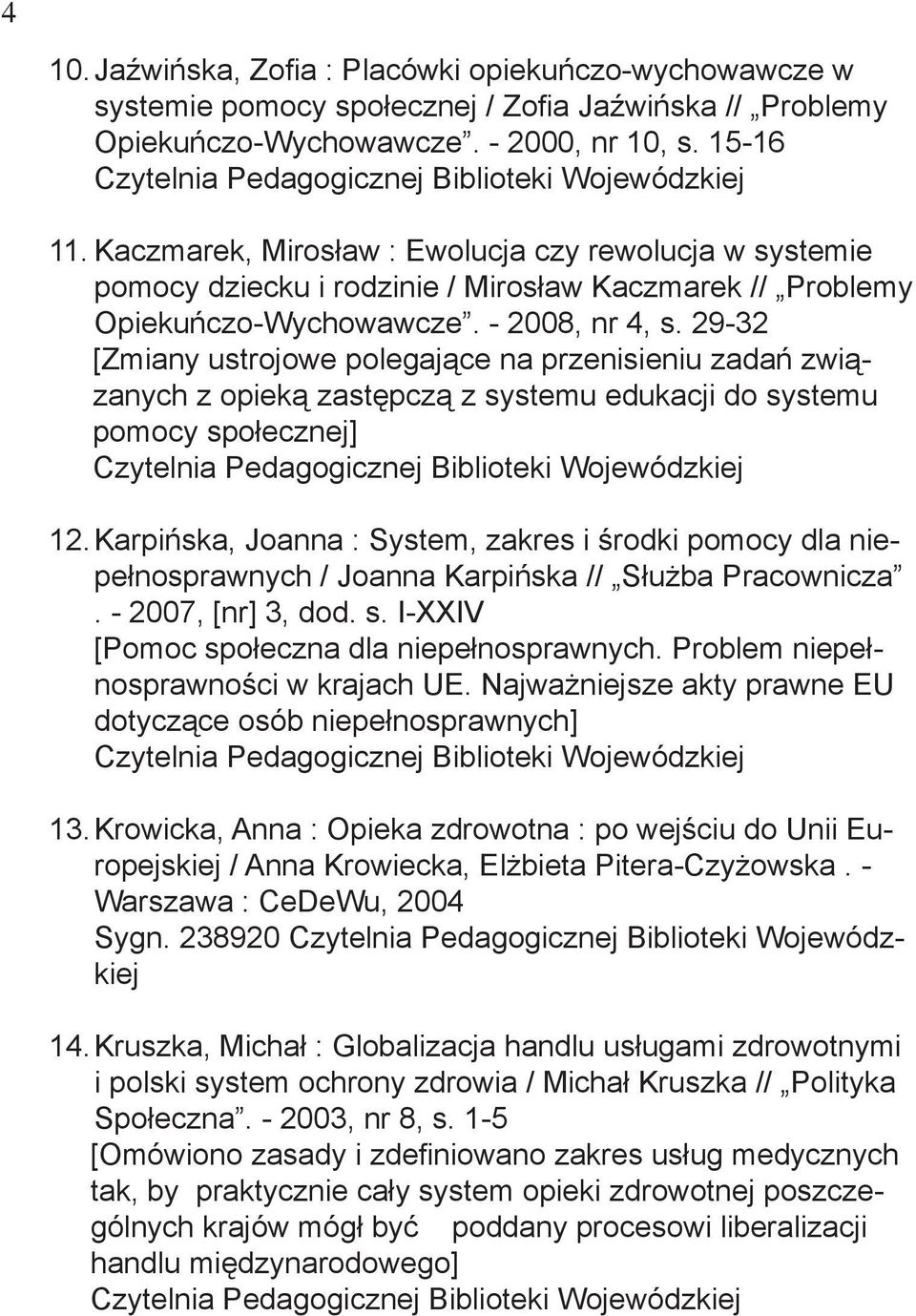 29-32 [Zmiany ustrojowe polegające na przenisieniu zadań związanych z opieką zastępczą z systemu edukacji do systemu pomocy społecznej] 12.