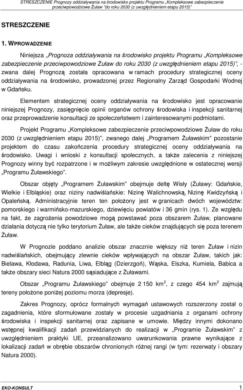 została opracowana w ramach procedury strategicznej oceny oddziaływania na środowisko, prowadzonej przez Regionalny Zarząd Gospodarki Wodnej w Gdańsku.