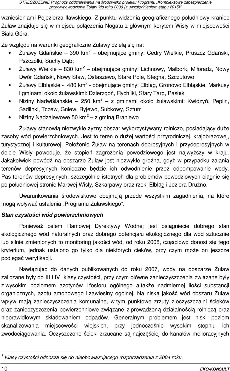 Lichnowy, Malbork, Miłoradz, Nowy Dwór Gdański, Nowy Staw, Ostaszewo, Stare Pole, Stegna, Szczutowo Żuławy Elbląskie - 480 km 2 - obejmujące gminy: Elbląg, Gronowo Elbląskie, Markusy i gminami około