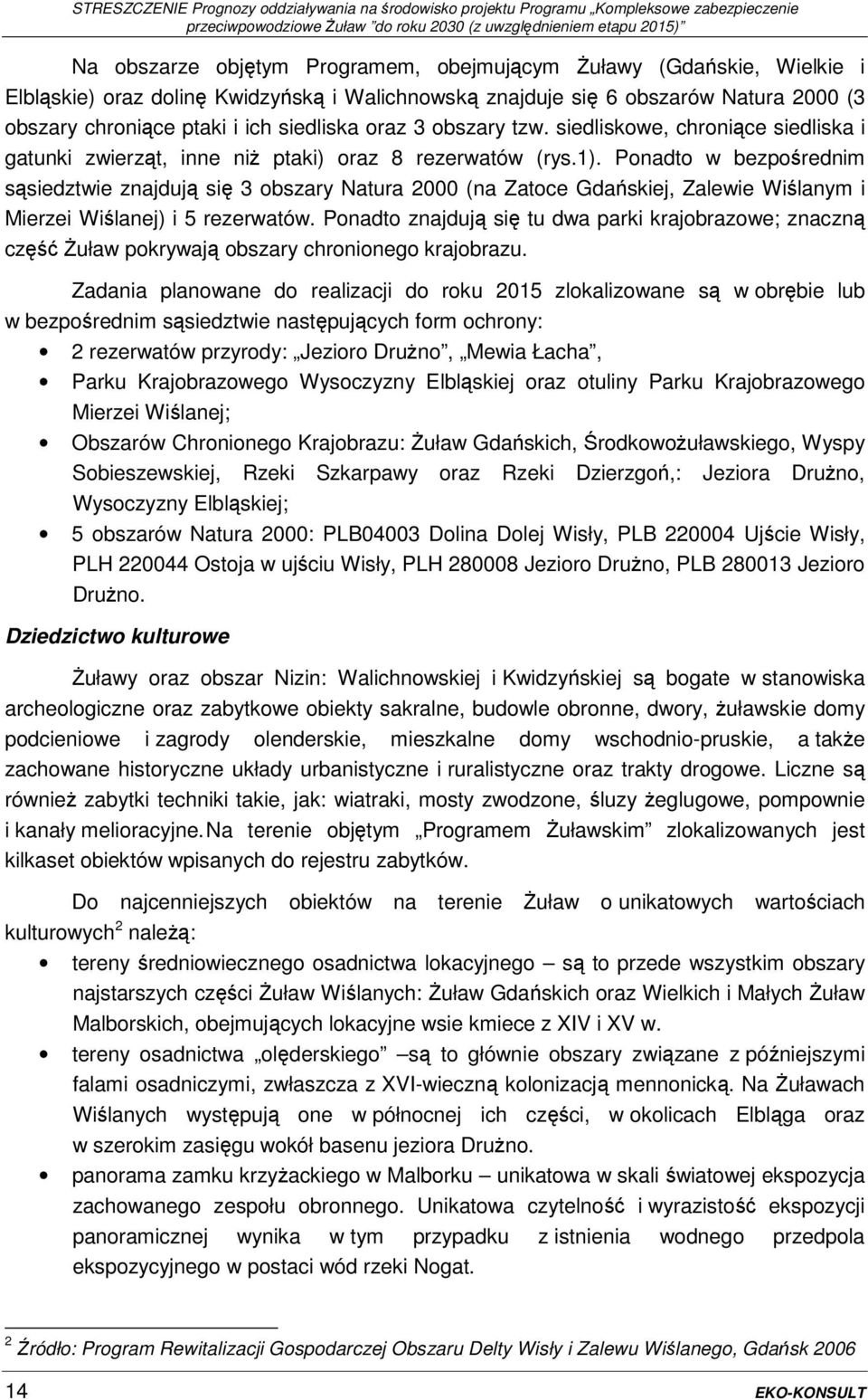 Ponadto w bezpośrednim sąsiedztwie znajdują się 3 obszary Natura 2000 (na Zatoce Gdańskiej, Zalewie Wiślanym i Mierzei Wiślanej) i 5 rezerwatów.