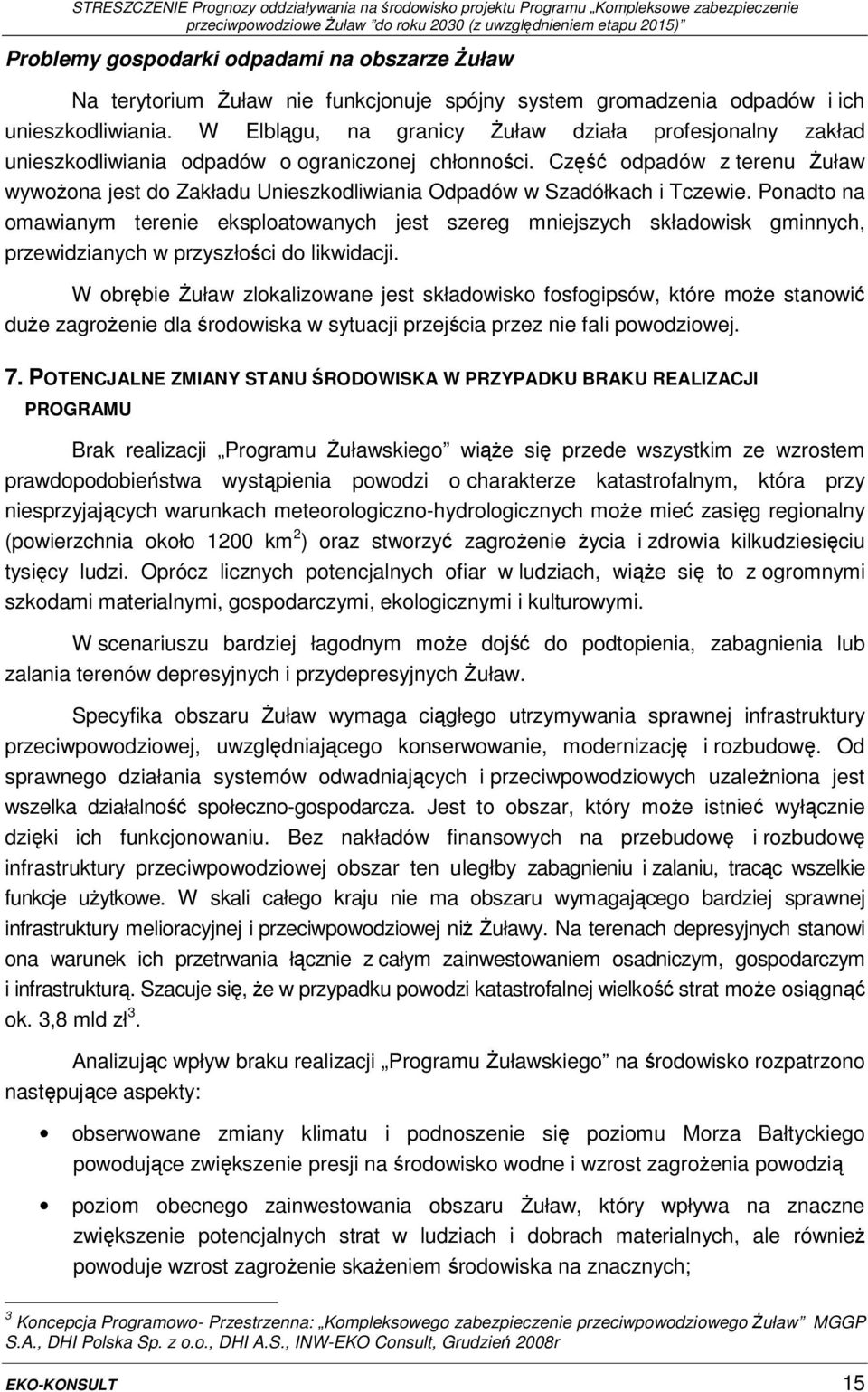 Część odpadów z terenu Żuław wywożona jest do Zakładu Unieszkodliwiania Odpadów w Szadółkach i Tczewie.