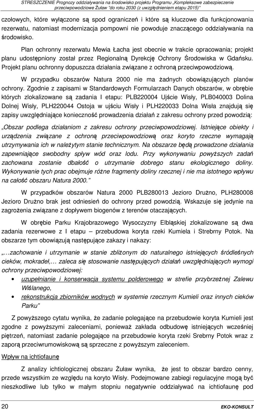 Projekt planu ochronny dopuszcza działania związane z ochroną przeciwpowodziową. W przypadku obszarów Natura 2000 nie ma żadnych obowiązujących planów ochrony.