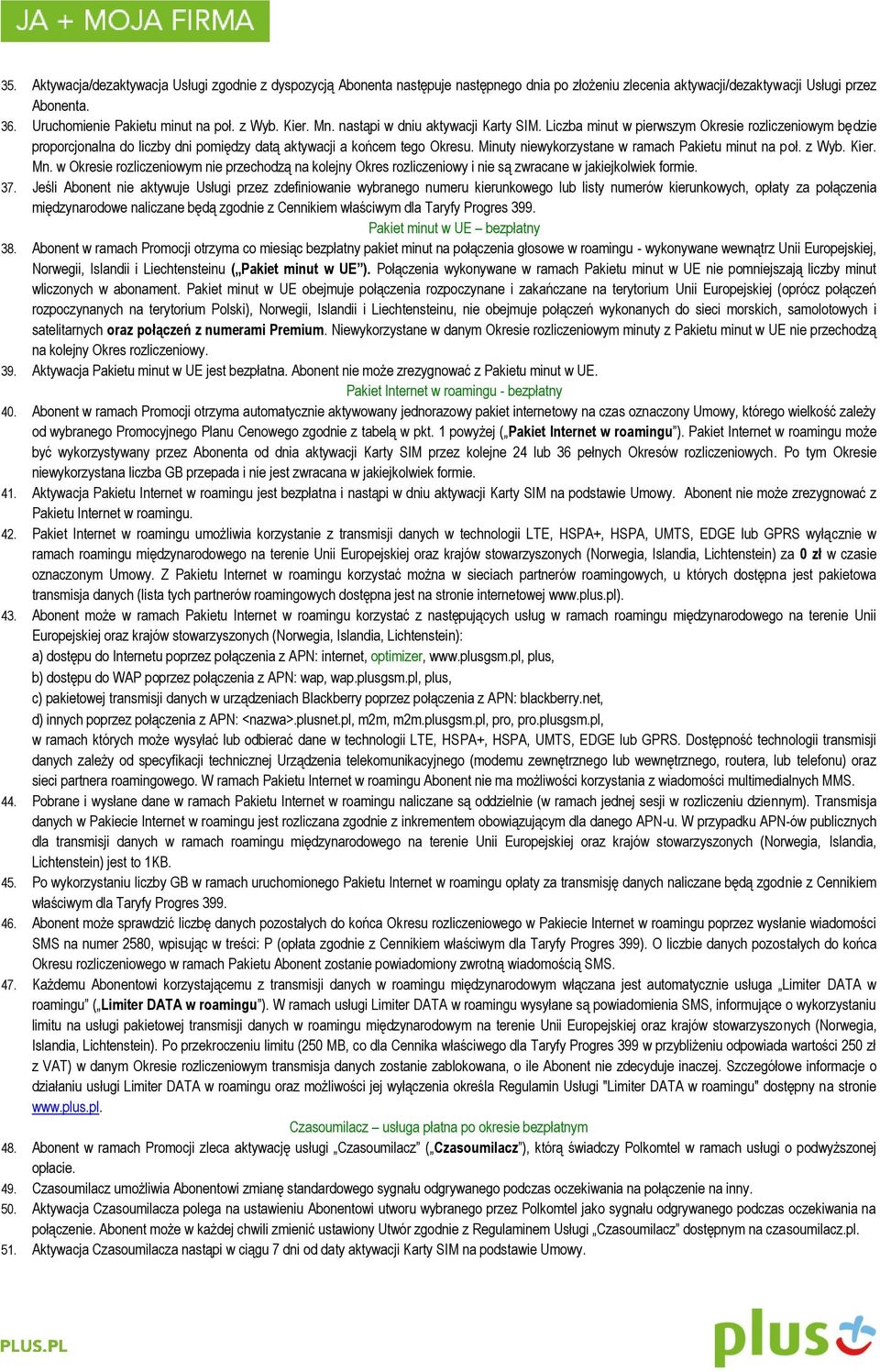 Minuty niewykorzystane w ramach Pakietu minut na poł. z Wyb. Kier. Mn. w Okresie rozliczeniowym nie przechodzą na kolejny Okres rozliczeniowy i nie są zwracane w jakiejkolwiek formie. 37.