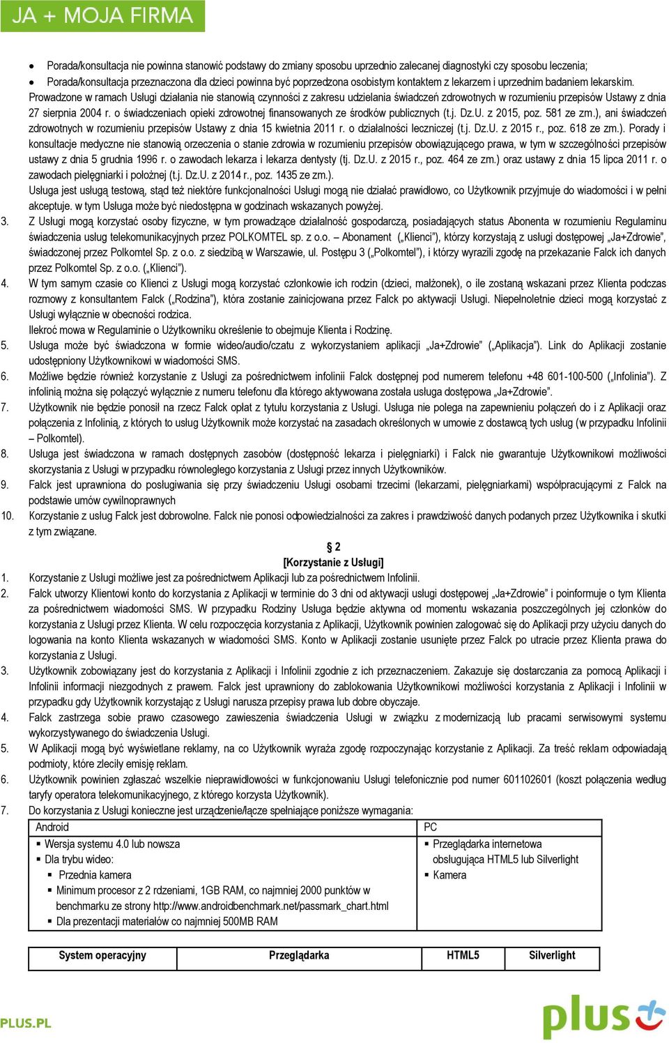 Prowadzone w ramach Usługi działania nie stanowią czynności z zakresu udzielania świadczeń zdrowotnych w rozumieniu przepisów Ustawy z dnia 27 sierpnia 2004 r.