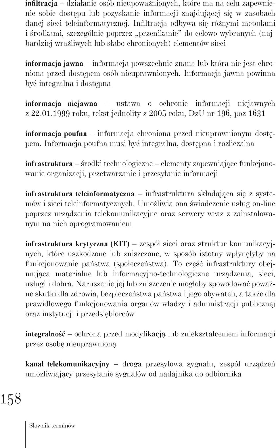 powszechnie znana lub która nie jest chroniona przed dostępem osób nieuprawnionych. Informacja jawna powinna być integralna i dostępna informacja niejawna ustawa o ochronie informacji niejawnych z 22.