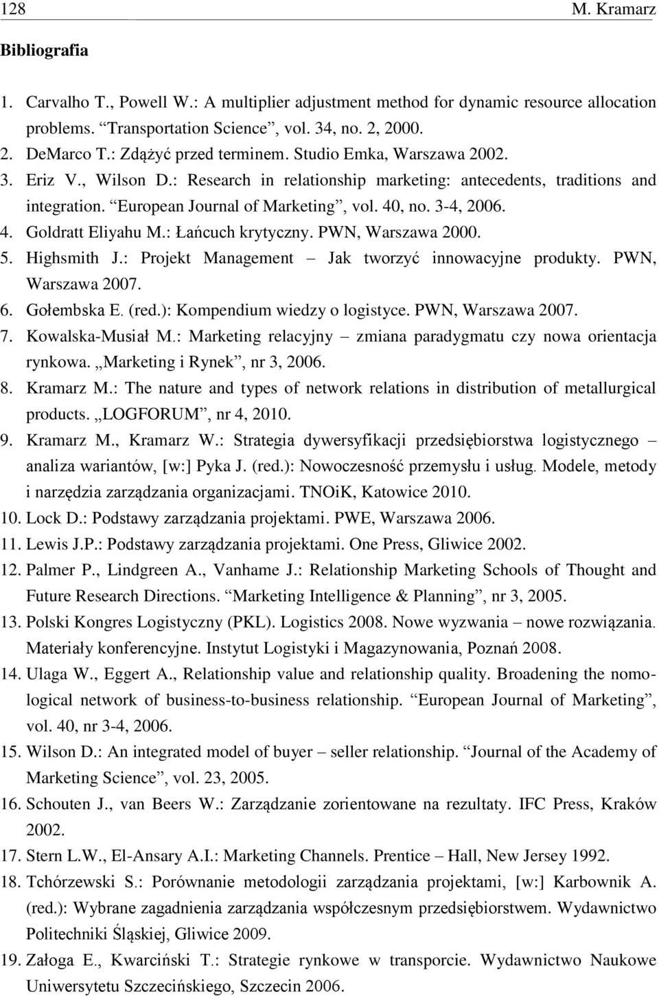 3-4, 2006. 4. Goldratt Eliyahu M.: Łańcuch krytyczny. PWN, Warszawa 2000. 5. Highsmith J.: Projekt Management Jak tworzyć innowacyjne produkty. PWN, Warszawa 2007. 6. Gołembska E. (red.