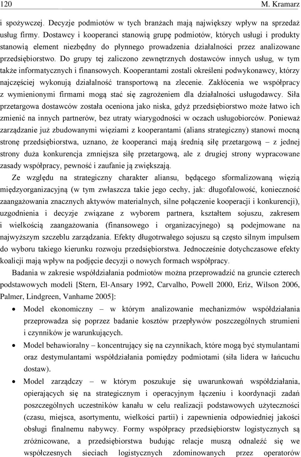 Do grupy tej zaliczono zewnętrznych dostawców innych usług, w tym także informatycznych i finansowych.