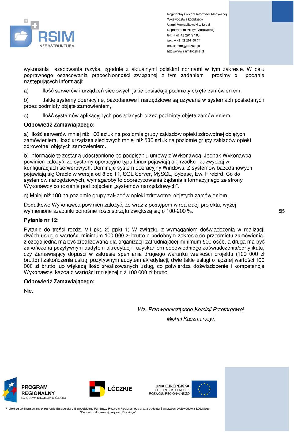 b) Jakie systemy operacyjne, bazodanowe i narzędziowe są uŝywane w systemach posiadanych przez podmioty objęte zamówieniem, c) Ilość systemów aplikacyjnych posiadanych przez podmioty objęte