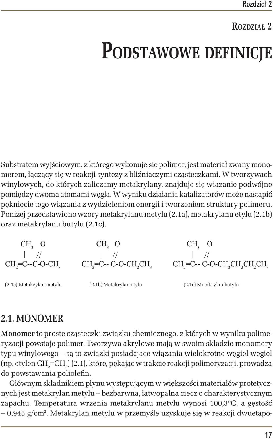 W wyniku działania katalizatorów może nastąpić pęknięcie tego wiązania z wydzieleniem energii i tworzeniem struktury polimeru. Poniżej przedstawiono wzory metakrylanu metylu (2.