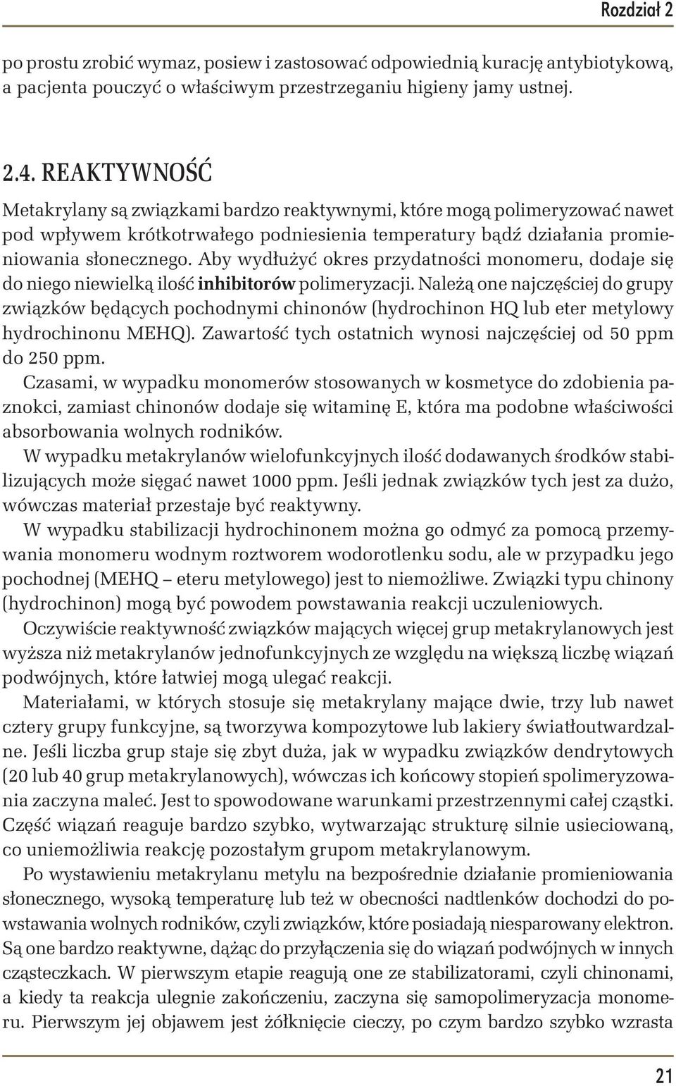 Aby wydłużyć okres przydatności monomeru, dodaje się do niego niewielką ilość inhibitorów polimeryzacji.