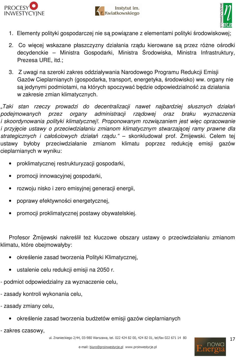 Z uwagi na szeroki zakres oddziaływania Narodowego Programu Redukcji Emisji Gazów Cieplarnianych (gospodarka, transport, energetyka, środowisko) ww.