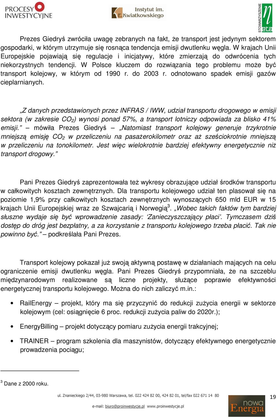 W Polsce kluczem do rozwiązania tego problemu moŝe być transport kolejowy, w którym od 1990 r. do 2003 r. odnotowano spadek emisji gazów cieplarnianych.