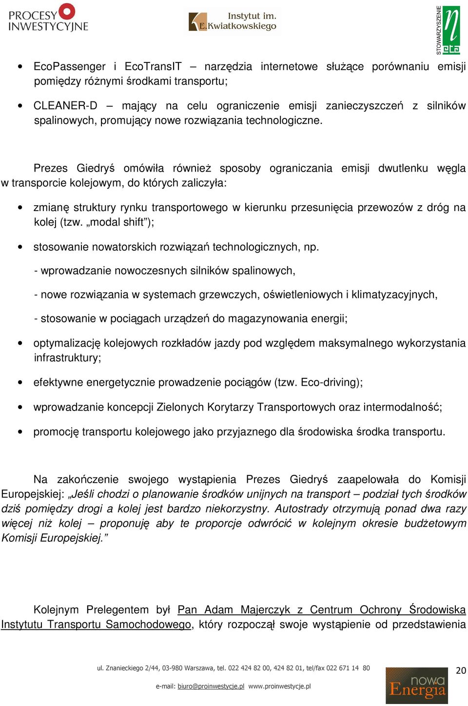 Prezes Giedryś omówiła równieŝ sposoby ograniczania emisji dwutlenku węgla w transporcie kolejowym, do których zaliczyła: zmianę struktury rynku transportowego w kierunku przesunięcia przewozów z