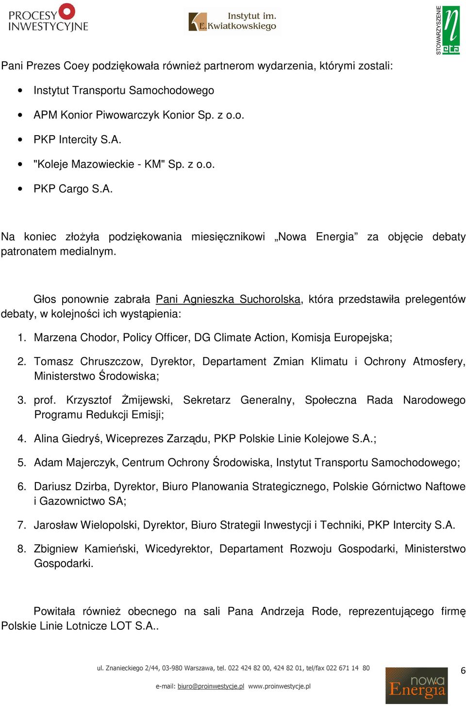 Głos ponownie zabrała Pani Agnieszka Suchorolska, która przedstawiła prelegentów debaty, w kolejności ich wystąpienia: 1. Marzena Chodor, Policy Officer, DG Climate Action, Komisja Europejska; 2.