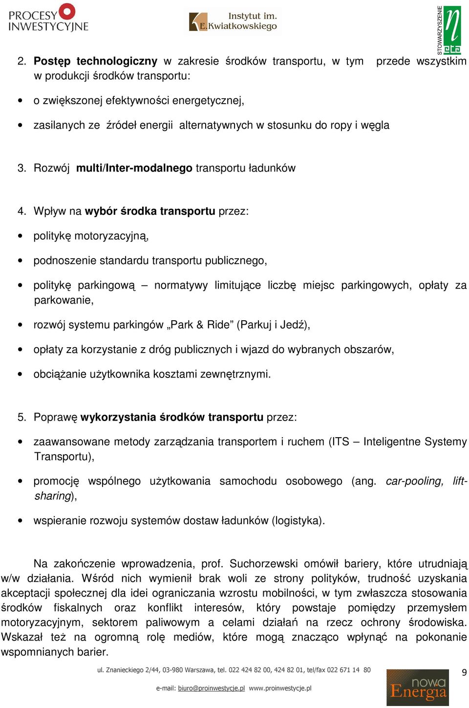 Wpływ na wybór środka transportu przez: politykę motoryzacyjną, podnoszenie standardu transportu publicznego, politykę parkingową normatywy limitujące liczbę miejsc parkingowych, opłaty za