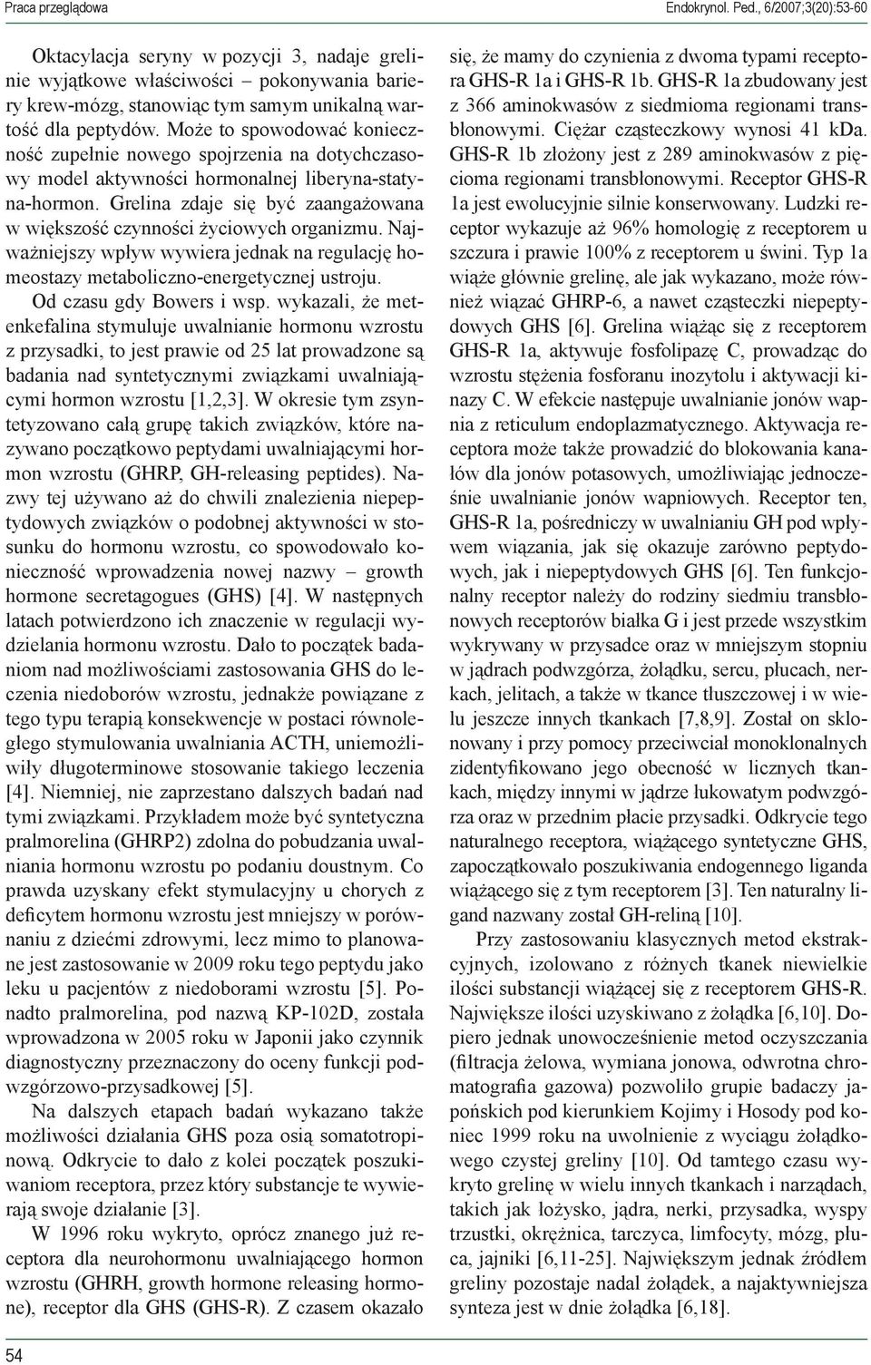 Grelina zdaje się być zaangażowana w większość czynności życiowych organizmu. Najważniejszy wpływ wywiera jednak na regulację homeostazy metaboliczno-energetycznej ustroju. Od czasu gdy Bowers i wsp.