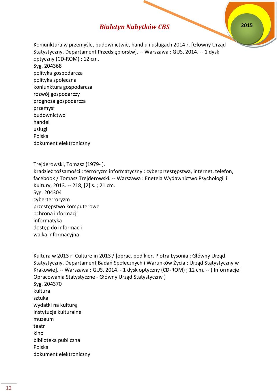 Kradzież tożsamości : terroryzm informatyczny : cyberprzestępstwa, internet, telefon, facebook / Tomasz Trejderowski. -- Warszawa : Eneteia Wydawnictwo Psychologii i Kultury, 2013. -- 218, [2] s.