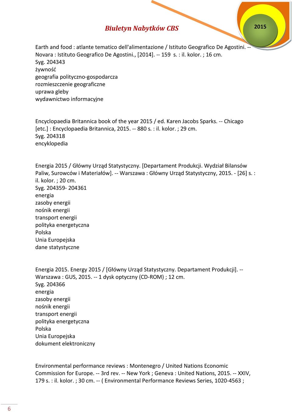 -- Chicago [etc.] : Encyclopaedia Britannica, 2015. -- 880 s. : il. kolor. ; 29 cm. Syg. 204318 encyklopedia Energia 2015 / Główny Urząd Statystyczny. [Departament Produkcji.