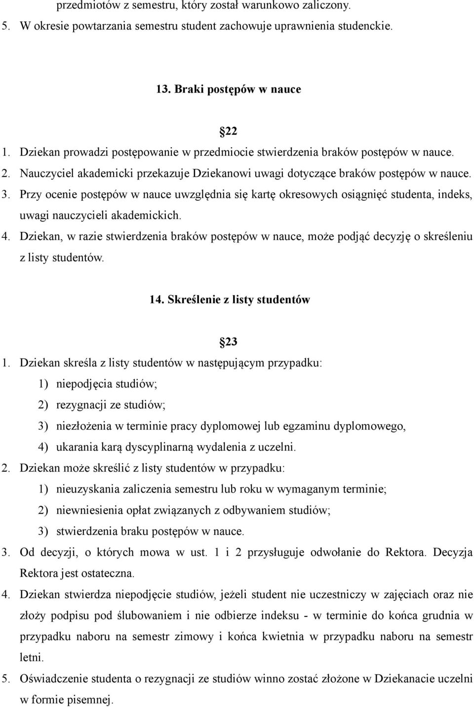 Przy ocenie postępów w nauce uwzględnia się kartę okresowych osiągnięć studenta, indeks, uwagi nauczycieli akademickich. 4.