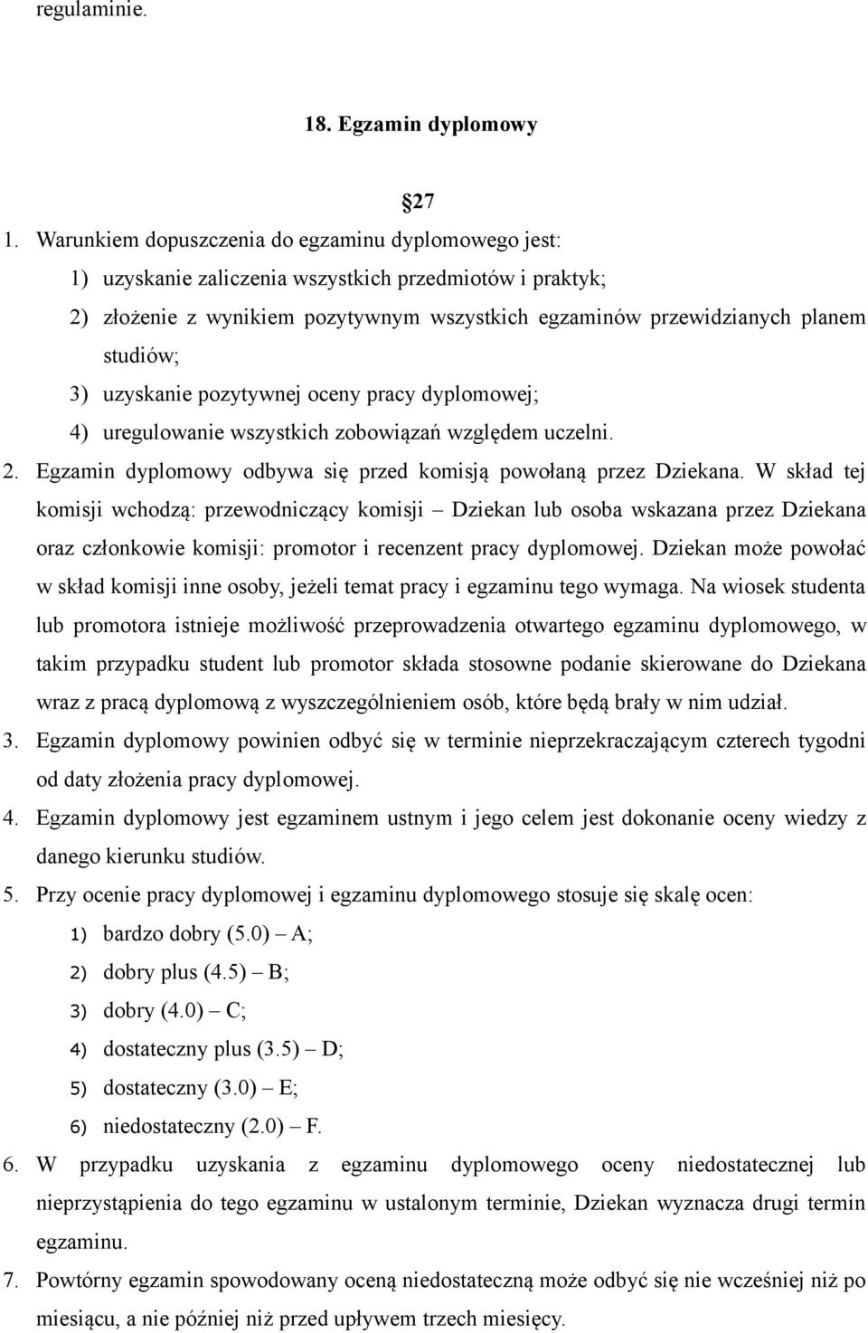 uzyskanie pozytywnej oceny pracy dyplomowej; 4) uregulowanie wszystkich zobowiązań względem uczelni. 2. Egzamin dyplomowy odbywa się przed komisją powołaną przez Dziekana.