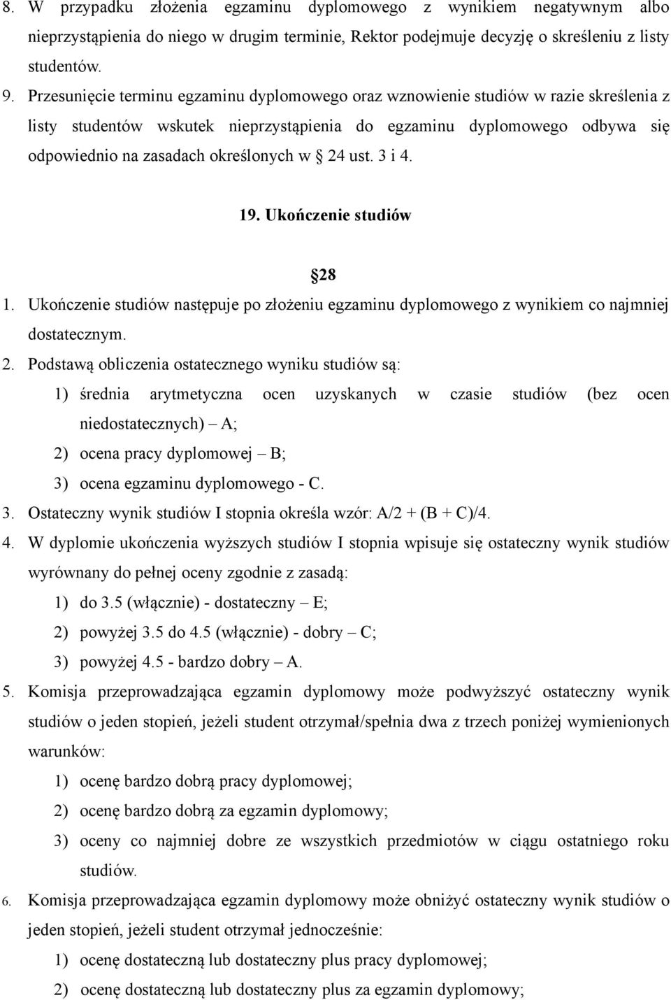 w 24 ust. 3 i 4. 19. Ukończenie studiów 28 1. Ukończenie studiów następuje po złożeniu egzaminu dyplomowego z wynikiem co najmniej dostatecznym. 2. Podstawą obliczenia ostatecznego wyniku studiów są: