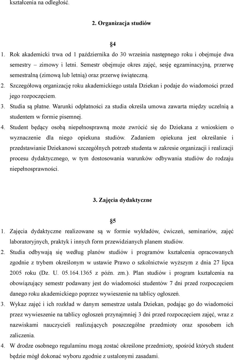 Szczegółową organizację roku akademickiego ustala Dziekan i podaje do wiadomości przed jego rozpoczęciem. 3. Studia są płatne.