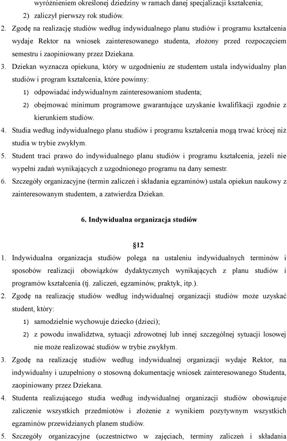 Zgodę na realizację studiów według indywidualnego planu studiów i programu kształcenia wydaje Rektor na wniosek zainteresowanego studenta, złożony przed rozpoczęciem semestru i zaopiniowany przez