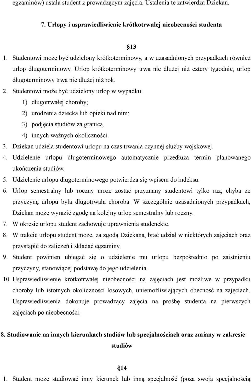 Urlop krótkoterminowy trwa nie dłużej niż cztery tygodnie, urlop długoterminowy trwa nie dłużej niż rok. 2.